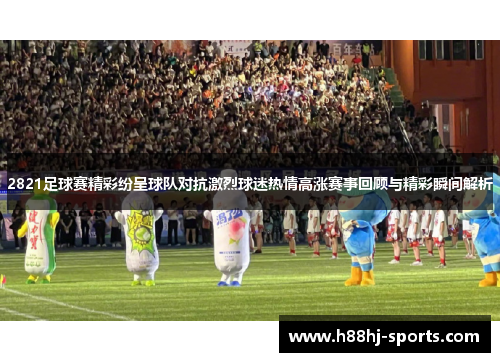 2821足球赛精彩纷呈球队对抗激烈球迷热情高涨赛事回顾与精彩瞬间解析