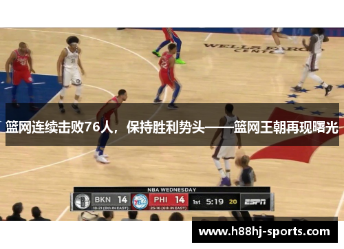 篮网连续击败76人，保持胜利势头——篮网王朝再现曙光