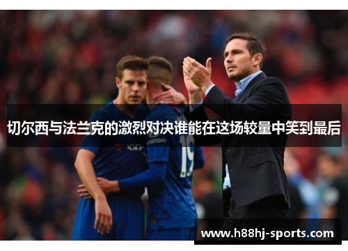 切尔西与法兰克的激烈对决谁能在这场较量中笑到最后