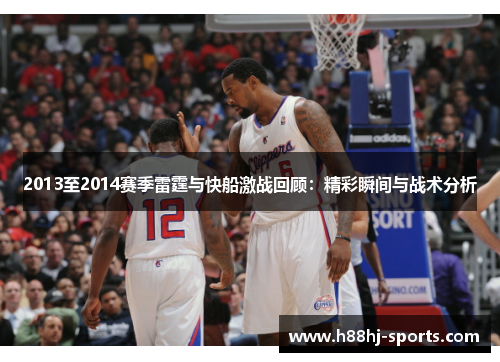 2013至2014赛季雷霆与快船激战回顾：精彩瞬间与战术分析